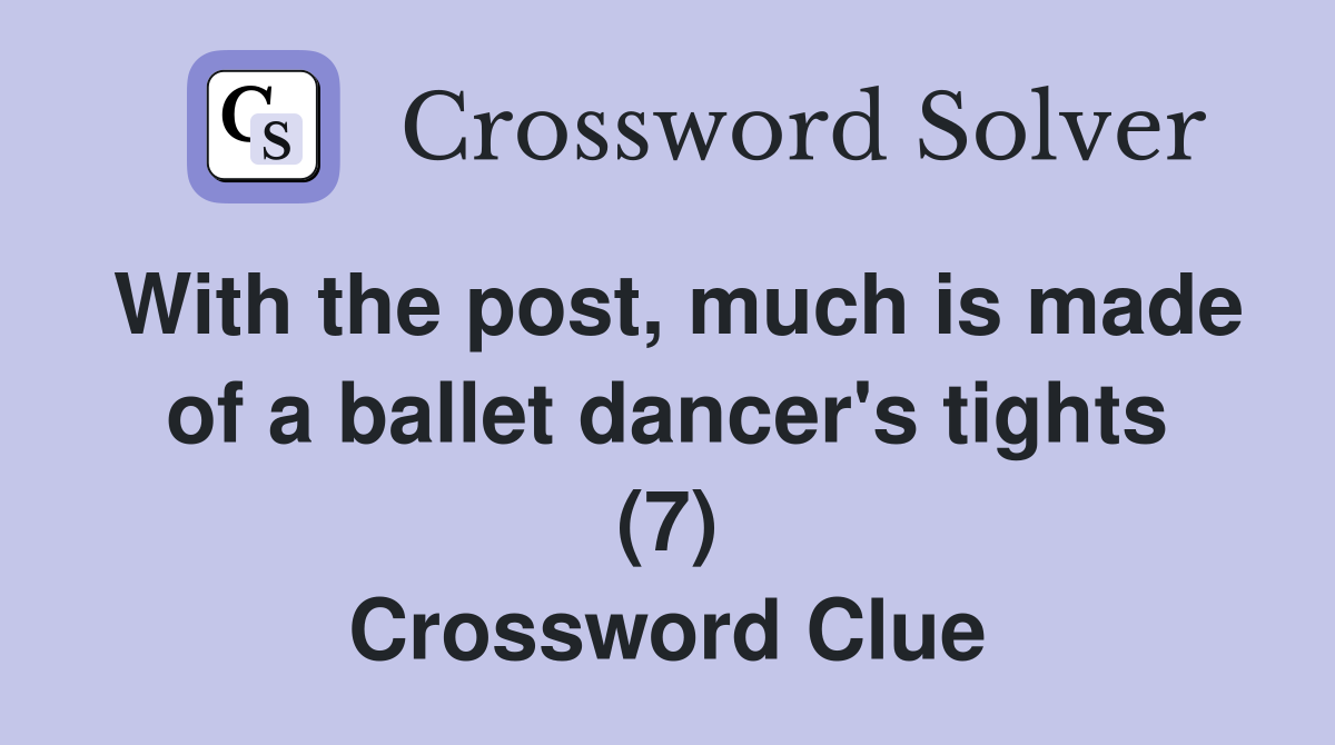 With the post, much is made of a ballet dancer's tights (7) Crossword